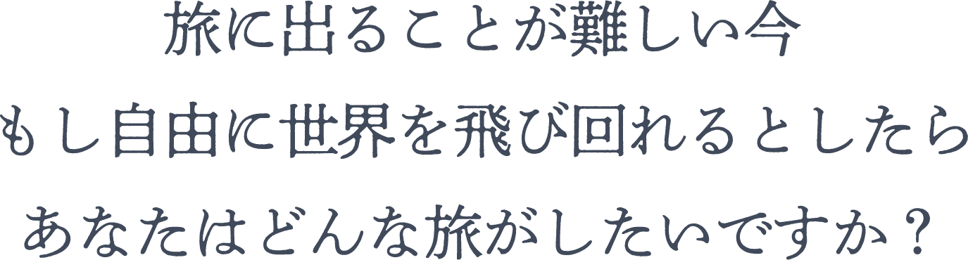 旅に出ることが難しい今もし自由に世界を飛び回れるとしたらあなたはどんな旅がしたいですか？