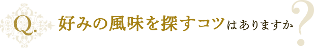 「好みの風味を探すコツはありますか？