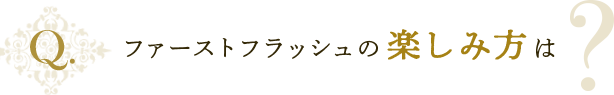 ファーストフラッシュの楽しみ方は？